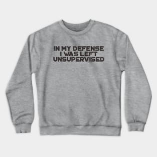 In My Defense I was Left Unsupervised Funny Crewneck Sweatshirt